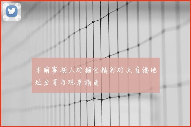 季前赛湖人对掘金精彩对决直播地址分享与观看指南